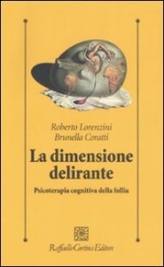 La dimensione delirante. Psicoterapia cognitiva della follia