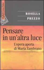 Pensare in un'altra luce. L'opera aperta di Mar&iacute;a Zambrano