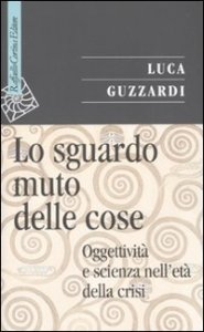 Lo sguardo muto delle cose. Oggettivit&agrave; e scienza nell'era della crisi