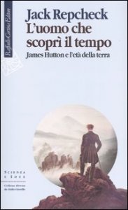 L'uomo che scopr&igrave; il tempo. James Hutton e l'et&agrave; della terra