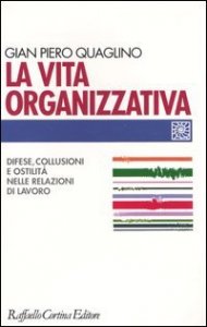 La vita organizzativa. Difese, collusioni e ostilit&agrave; nelle relazioni di lavoro