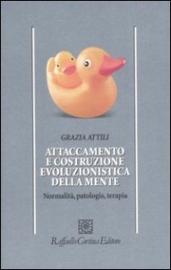 Attaccamento e costruzione evoluzionistica della mente. Normalit&agrave;, patologia, terapia