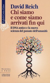 Chi siamo e come siamo arrivati fin qui. Il DNA antico e la nuova scienza del passato dell'umanit&agrave;
