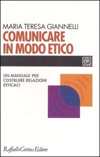 Comunicare in modo etico - Un manuale per costruire relazioni efficaci