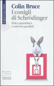 I conigli di Schr&ouml;dinger. Fisica quantistica e universi paralleli
