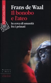 Il bonobo e l'ateo. In cerca di umanit&agrave; fra i primati