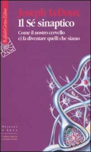Il S&eacute; sinaptico. Come il nostro cervello ci fa diventare quelli che siamo