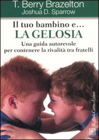 Il tuo bambino e... la gelosia. Una guida autorevole per contenere la rivalit&agrave; tra fratelli