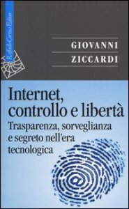 Internet, controllo e libert&agrave;. Trasparenza, sorveglianza e segreto nell'era tecnologica