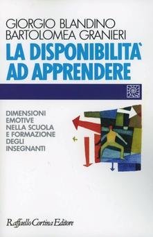 La disponibilità ad apprendere - Dimensioni emotive nella scuola e formazione degli insegnanti