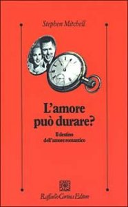 L'amore pu&ograve; durare? Il destino dell'amore romantico