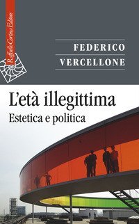 L'et&agrave; illegittima. Estetica e politica