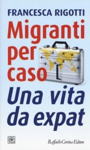 Migranti per caso. Una vita da expat