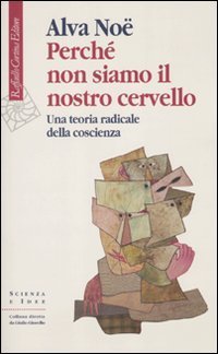 Perch&eacute; non siamo il nostro cervello. Una teoria radicale della coscienza