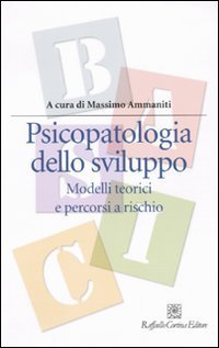 Psicopatologia dello sviluppo - Modelli teorici e percorsi a rischio