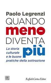 Quando meno diventa pi&ugrave;. La storia culturale e le buone pratiche della sottrazione