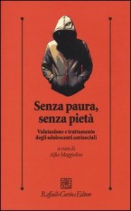 Senza paura, senza piet&agrave;. Valutazione e trattamento degli adolescenti antisociali