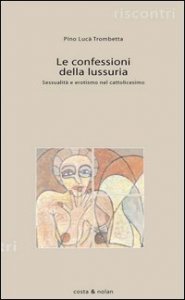 Le confessioni della lussuria - Sessualit&agrave; e erotismo nel cattolicesimo