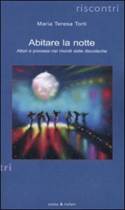 Abitare La Notte. Attori E Processi Nei Mondi Delle Discotec