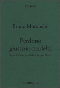 Perdono giustizia crudelt&agrave;. Figure dell'indecostruibile in Jacques Derrida