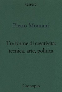 Tre forme di creativit&agrave;: tecnica arte politica