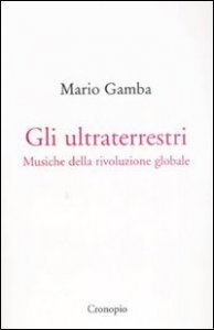 Gli ultraterrestri. Musiche della rivoluzione globale