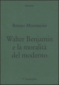 Walter Benjamin e la moralit&agrave; del moderno