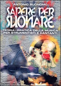 Sapere per suonare - Teoria-pratica della musica per strumentisti e cantanti