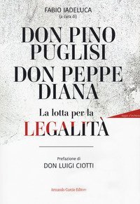 Don Pino Puglisi, don Peppe Diana. La lotta per la legalit&agrave;