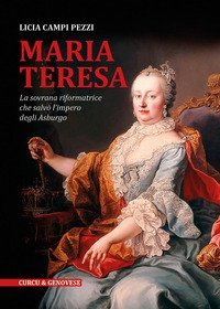 Maria Teresa. La sovrana riformatrice che salv&ograve; l'Impero degli Asburgo
