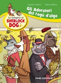 Gli adoratori del rag&ugrave; d'alga. Le indagini di Sherlock Dog