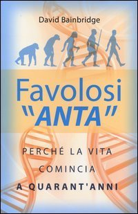Favolosi &laquo;anta&raquo; - Perch&eacute; la vita comincia a quarant'anni