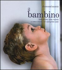 Il bambino - Cosa pensa, cosa impara e come cresce nei suoi primi anni