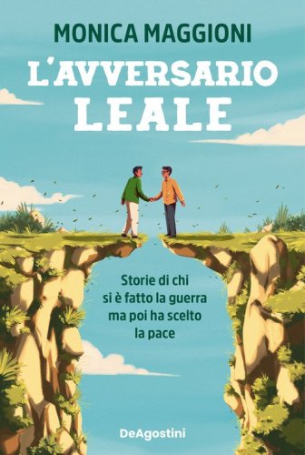 L'avversario leale. Storie di chi si &egrave; fatto la guerra ma poi ha scelto la pace