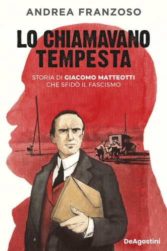 Lo chiamavano tempesta. Storia di Giacomo Matteotti che sfid&ograve; il fascismo