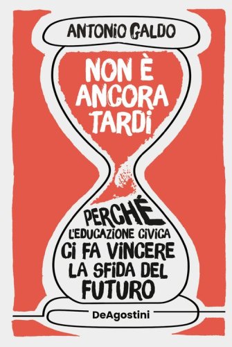 Non &egrave; ancora tardi. Perch&eacute; l'educazione civica ci fa vincere la sfida del futuro