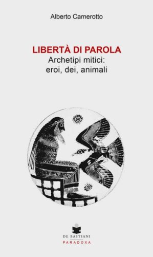 Libert&agrave; di parola. Archetipi mitici: eroi, dei, animali