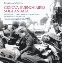 Genova-Buenos Aires sola andata. Il viaggio della famiglia Bergoglio in Argentina e altre storie di emigrazione