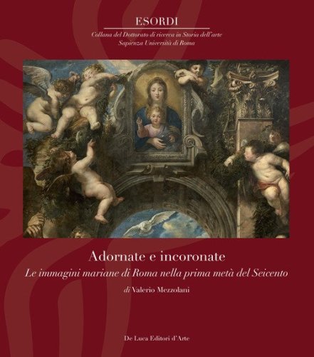 Adornate e incoronate. Le immagini mariane di Roma nella prima met&agrave; del Seicento