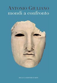 Antonio Giuliano. Mondi a confronto. Scritti di archeologia