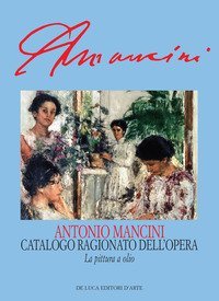 Antonio Mancini. Catalogo ragionato dell'opera. La pittura a olio/Repertori