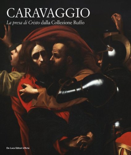 Caravaggio. &laquo;La presa di Cristo&raquo; dalla collezione Ruffo