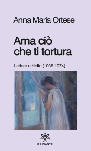 Ama ci&ograve; che ti tortura. Lettere a Helle (1938-1974)