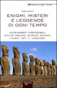 Enigmi, misteri e leggende di ogni tempo. Avvenimenti inspiegabili, civilt&agrave; oscure, scienze arcane, enigmi, miti e leggende