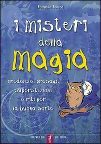 I misteri della magia - Credenze, presagi, superstizioni e riti per la buona sorte