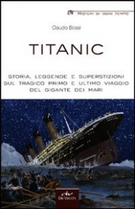 Titanic - Storia, leggende e superstizioni sul tragico primo e ultimo viaggio del gigante dei mari