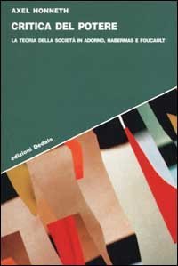 Critica del potere. La teoria della societ&agrave; in Adorno, Foucault e Habermas