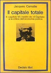 Il capitale totale. Il capitolo VI inedito de &laquo;Il capitale&raquo; e la critica dell'economia politica