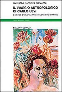 Il viaggio antropologico di Carlo Levi - Da eroe stendhaliano a guerriero birmano