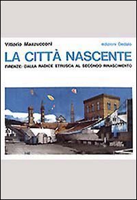 La citt&agrave; nascente. Firenze: dalla radice etrusca al secondo Rinascimento